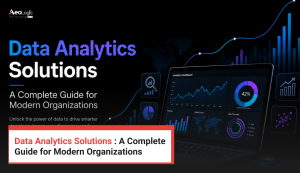 Data Analytics Solutions : A Complete Guide for Modern Organizations