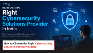 How to Choose the Right Cybersecurity Solutions Provider in India